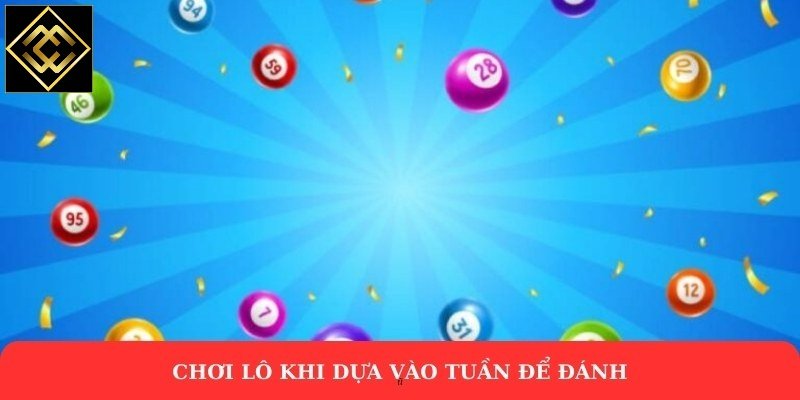 Chơi lô khi dựa vào tuần để đánh