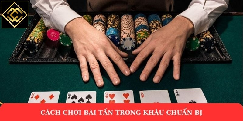 Cách chơi bài tấn trong khâu chuẩn bị