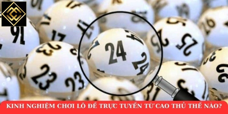 Kinh nghiệm chơi lô đề trực tuyến từ cao thủ thế nào?