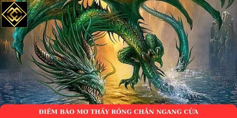 Điềm báo mơ thấy rồng chắn ngang cửa