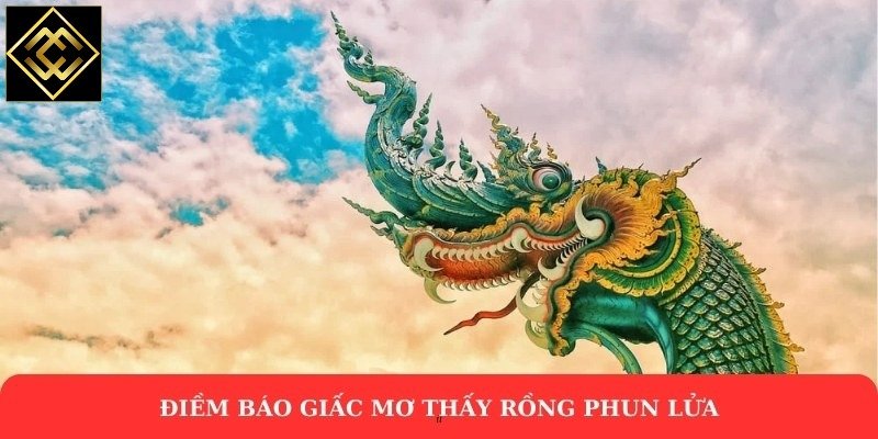 Điềm báo giấc mơ thấy rồng phun lửa