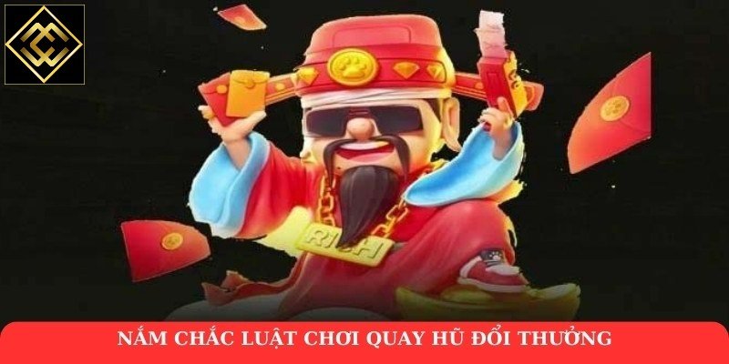 Nắm chắc luật chơi quay hũ đổi thưởng