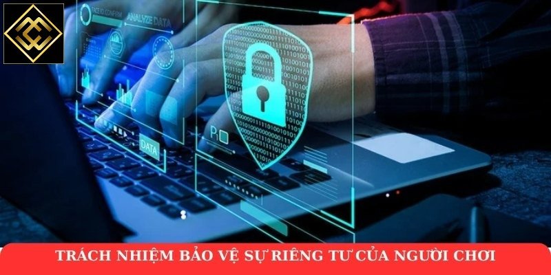 Trách nhiệm bảo vệ sự riêng tư của người chơi