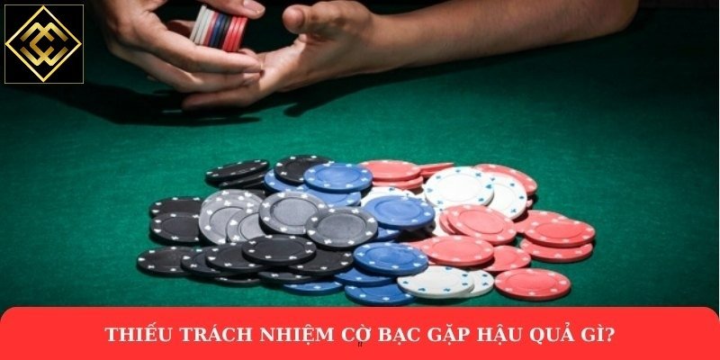 Thiếu trách nhiệm cờ bạc gặp hậu quả gì?